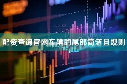 配资查询官网车辆的尾部简洁且规则