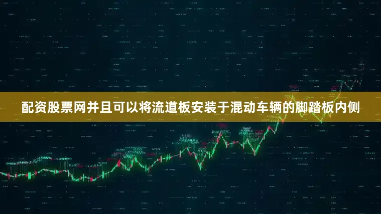 配资股票网并且可以将流道板安装于混动车辆的脚踏板内侧