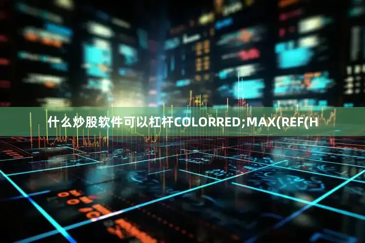 什么炒股软件可以杠杆COLORRED;MAX(REF(H