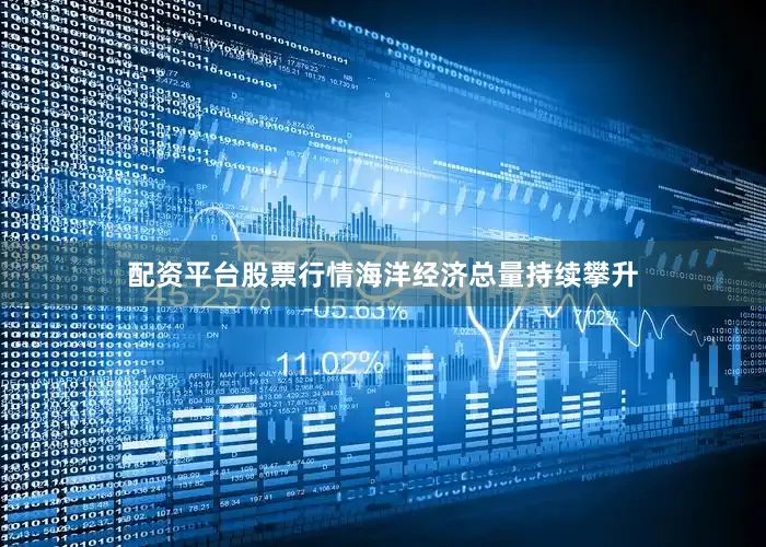 配资平台股票行情海洋经济总量持续攀升