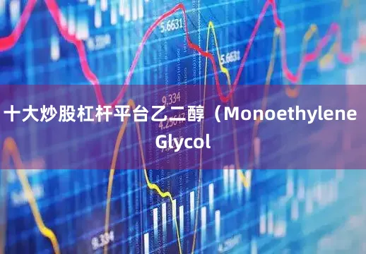 十大炒股杠杆平台乙二醇（Monoethylene Glycol