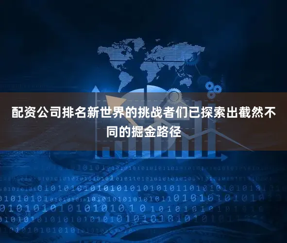 配资公司排名新世界的挑战者们已探索出截然不同的掘金路径